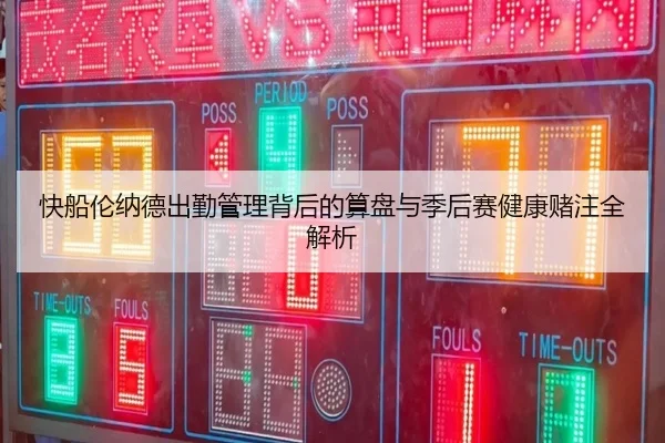 快船伦纳德出勤管理背后的算盘与季后赛健康赌注全解析